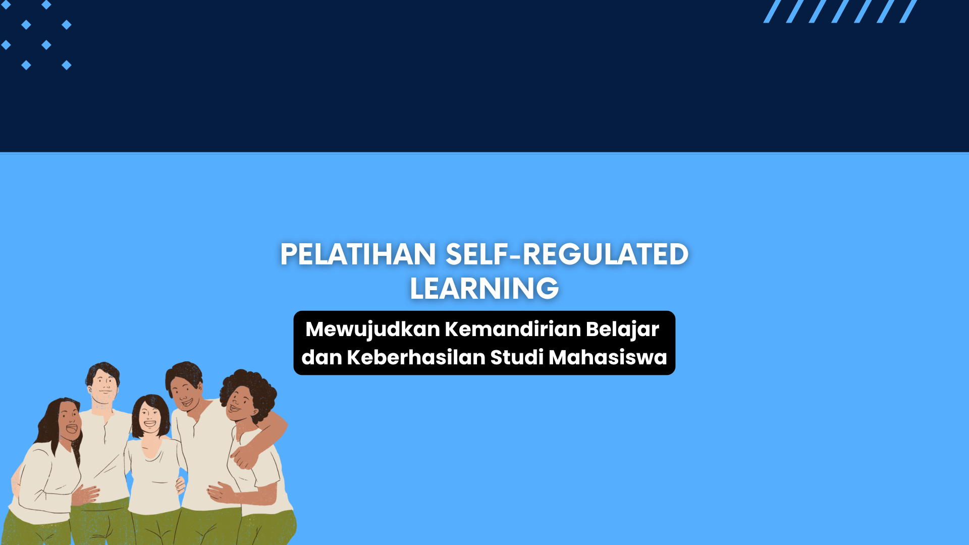 Pelatihan Self-Regulated Learning Mewujudkan Kemandirian Belajar dan Keberhasilan Studi Mahasiswa